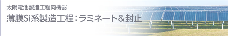 薄膜Si系製造工程：ラミネート＆封止